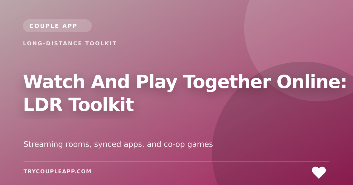 Watch And Play Together Online: LDR Toolkit — an editorial guide from Couple App